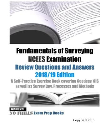 Fundamentals of Surveying NCEES Examination Review Questions and Answers 2018/19 Edition: A Self-Practice Exercise Book covering Geodesy, GIS as well by Examreview