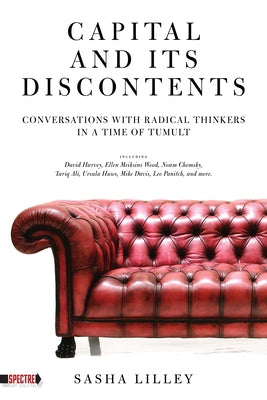 Capital and Its Discontents: Conversations with Radical Thinkers in a Time of Tumult by Lilley, Sasha