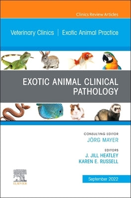 Exotic Animal Clinical Pathology, an Issue of Veterinary Clinics of North America: Exotic Animal Practice: Volume 25-3 by Heatley, J. Jill