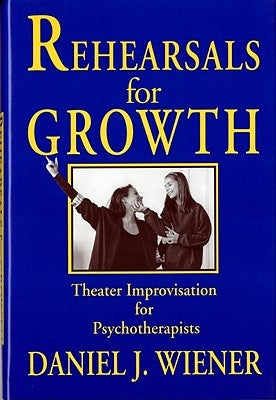 Rehearsals for Growth: Theater Improvisation for Psychotherapists by Wiener, Daniel J.