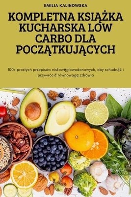 Kompletna Ksi&#260;&#379;ka Kucharska Low Carbo Dla Pocz&#260;tkuj&#260;cych by Emilia Kalinowska