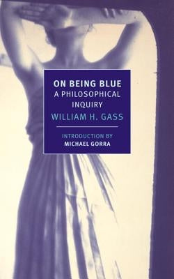 On Being Blue: A Philosophical Inquiry by Gass, William H.