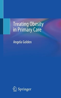 Treating Obesity in Primary Care by Golden, Angela