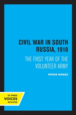 Civil War in South Russia, 1918: The First Year of the Volunteer Army by Kenez, Peter