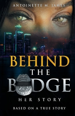 Behind the Badge: Her Story by James, Antoinette M.