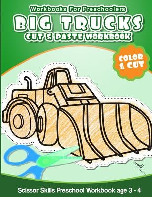 Workbooks for Preschoolers Big Trucks: Cut & Paste Workbook Scissor Skills Preschool Workbook age 3-4 by Workbooks, Preschool