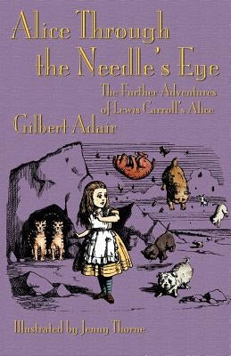 Alice Through the Needle's Eye: The Further Adventures of Lewis Carroll's Alice by Adair, Gilbert