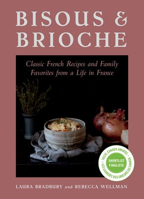 Bisous and Brioche: Classic French Recipes and Family Favorites from a Life in France by Bradbury, Laura