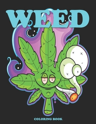 Weed Coloring Book: Cannabis Coloring Books for Adults - Stoner Coloring Books for when you feel Trippy by Designs, Creative Trippy