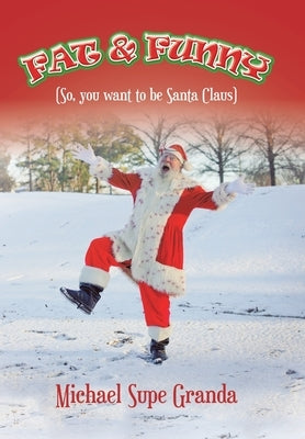 Fat & Funny: (So, You Want to Be Santa Claus) by Granda, Michael Supe