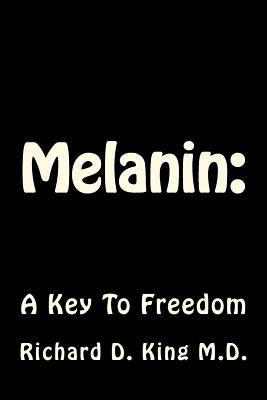 Melanin: : A Key To Freedom by King M. D., Richard D.