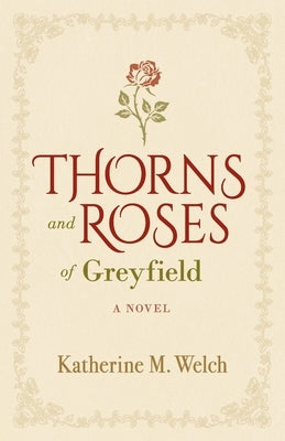 Thorns and Roses of Greyfield by Welch, Katherine M.