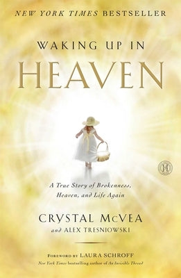 Waking Up in Heaven: A True Story of Brokenness, Heaven, and Life Again by McVea, Crystal