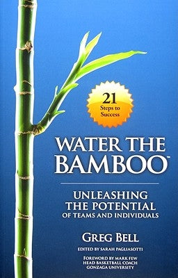 Water The Bamboo: Unleashing The Potential Of Teams And Individuals by Bell, Greg