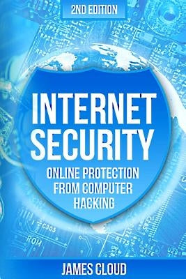 Internet Security: Online Protection From Computer Hacking by Cloud, James