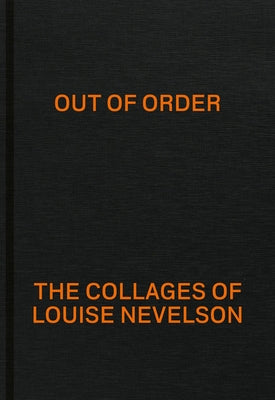 Out of Order: The Collages of Louise Nevelson by Nevelson, Louise
