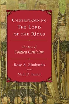 Understanding the Lord of the Rings: The Best of Tolkien Criticism by Isaacs, Neil D.