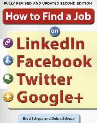 How to Find a Job on Linkedin, Facebook, Twitter and Google+ 2/E by Schepp, Brad