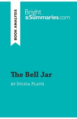 The Bell Jar by Sylvia Plath (Book Analysis): Detailed Summary, Analysis and Reading Guide by Summaries, Bright