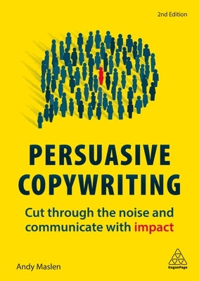 Persuasive Copywriting: Cut Through the Noise and Communicate with Impact by Maslen, Andy