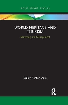World Heritage and Tourism: Marketing and Management by Adie, Bailey