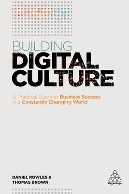 Building Digital Culture: A Practical Guide to Successful Digital Transformation by Rowles, Daniel
