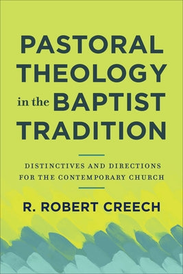 Pastoral Theology in the Baptist Tradition by Creech, R. Robert