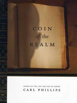 Coin of the Realm: Essays on the Life and Art of Poetry by Phillips, Carl