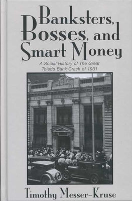 Banksters Bosses Smart Money: Social History of Great Toledo Bank Cras by Messer-Kruse, Timothy