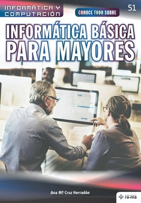 Conoce todo sobre Informática Básica para Mayores by Cruz Herrad&#243;n, Ana Ma