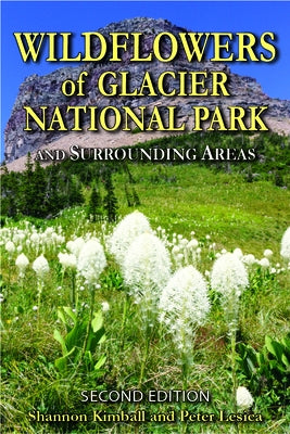 Wildflowers of Glacier National Park: And Surrounding Areas by Kimball, Shannon