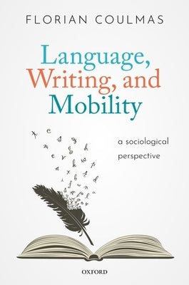 Language, Writing, and Mobility: A Sociological Perspective by Coulmas, Florian