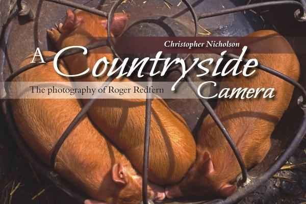 A Countryside Camera: The Photography of Roger Redfern by Nicholson, Christopher P.