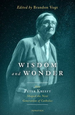 Wisdom and Wonder: How Peter Kreeft Shaped the Next Generation of Catholics by Vogt, Brandon