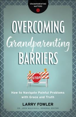 Overcoming Grandparenting Barriers: How to Navigate Painful Problems with Grace and Truth by Fowler, Larry