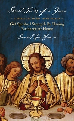 Secret Notes of a Guru: A Spiritual Diary from Prison: Get Spiritual Strength by Having Eucharist at Home by Aun Weor, Samael