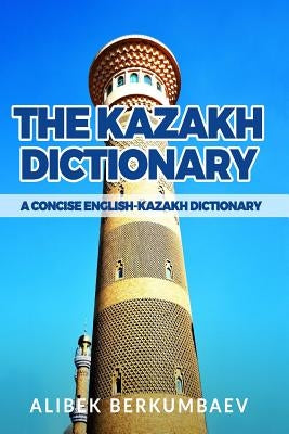 The Kazakh Dictionary: A Concise English-Kazakh Dictionary by Berkumbaev, Alibek