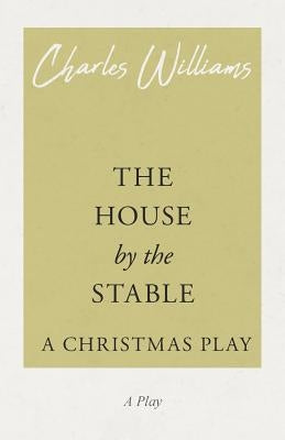 The House by the Stable - A Christmas Play by Williams, Charles