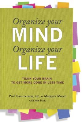 Organize Your Mind, Organize Your Life: Train Your Brain to Get More Done in Less Time by Hammerness, Paul