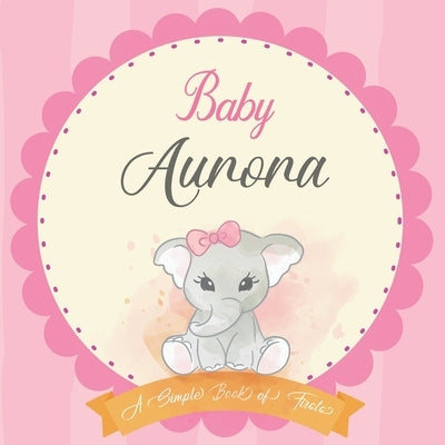 Baby Aurora A Simple Book of Firsts: First Year Baby Book a Perfect Keepsake Gift for All Your Precious First Year Memories by Publishing, Bendle