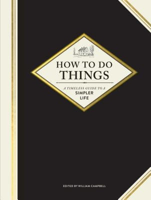 How to Do Things: A Timeless Guide to a Simpler Life (Gardening Books, How-To Books, Homesteading Books) by Campbell, William