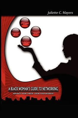 A Black Woman's Guide to Networking: Advance Your Career. Grow Your Business! by Mayers, Juliette C.