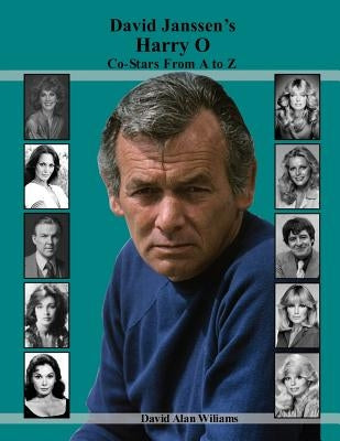 David Janssen's Harry O Co-Stars From A to Z by Williams, David Alan