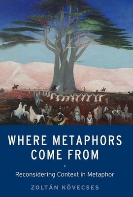 Where Metaphors Come from: Reconsidering Context in Metaphor by K&#246;vecses, Zolt&#225;n