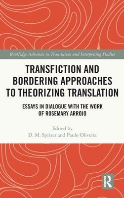 Transfiction and Bordering Approaches to Theorizing Translation: Essays in Dialogue with the Work of Rosemary Arrojo by Oliveira, Paulo