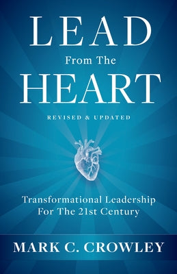 Lead from the Heart: Transformational Leadership for the 21st Century by Crowley, Mark C.