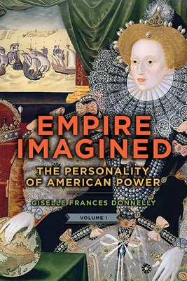 Empire Imagined: The Personality of American Power, Volume One by Donnelly, Giselle Frances