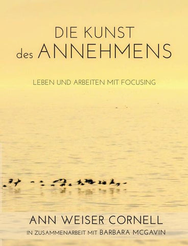 Die Kunst des Annehmens: Leben und Arbeiten mit Focusing by Weiser Cornell, Ann