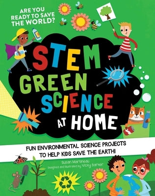 Stem Green Science at Home: Fun Environmental Science Experiments to Help Kids Save the Earth by Martineau, Susan