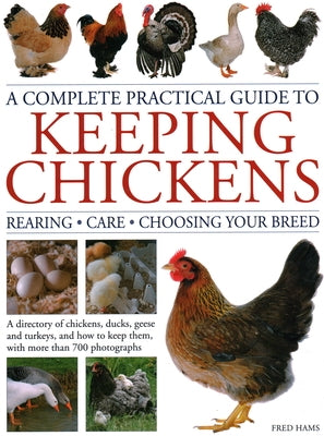 A Complete Practical Guide to Keeping Chickens: A Directory of Chickens, Ducks, Geese and Turkeys, and How to Keep Them, with More Than 700 Photograph by Hams, Fred